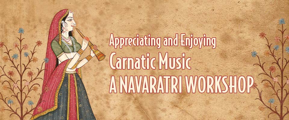Appreciating and Enjoying Carnatic Music - a Navaratri workshop